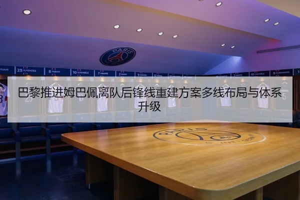 巴黎推进姆巴佩离队后锋线重建方案多线布局与体系升级