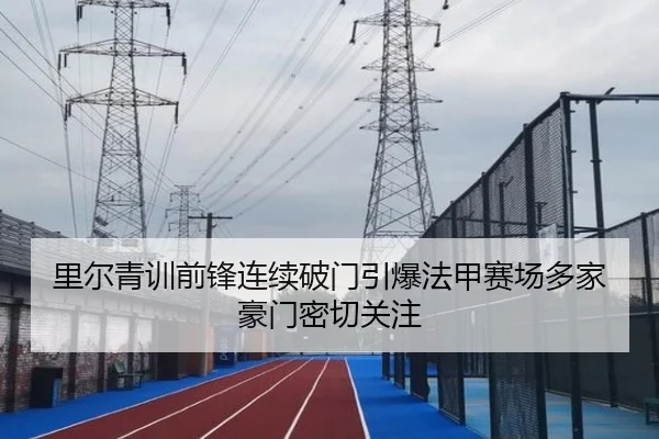 里尔青训前锋连续破门引爆法甲赛场多家豪门密切关注